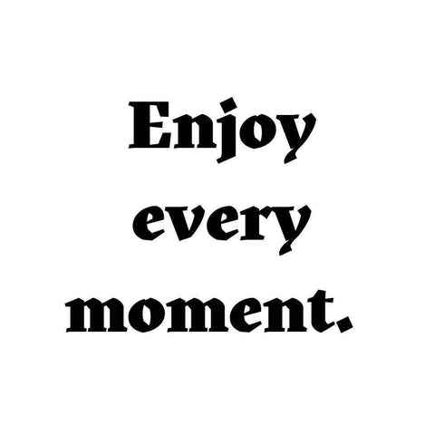 Enjoy every moment. Ink-Ok