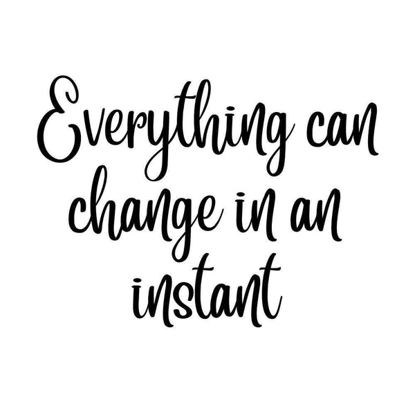 Everything can change in an instant Ink-Ok