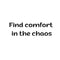 Find comfort in the chaos Ink-Ok